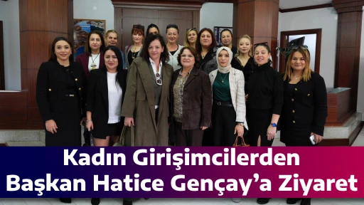 Kadın Girişimcilerden Başkan Hatice Gen&ccedil;ay&rsquo;a Ziyaret