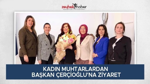 KADIN MUHTARLARDAN BAŞKAN &Ccedil;ER&Ccedil;İOĞLU'NA ZİYARET