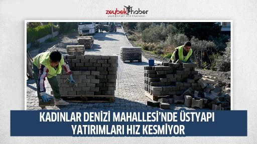 KADINLAR DENİZİ MAHALLESİ&rsquo;NDE &Uuml;STYAPI YATIRIMLARI HIZ KESMİYOR