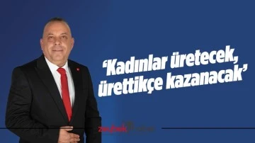 &lsquo;Kadınlar &uuml;retecek, &uuml;rettik&ccedil;e kazanacak&rsquo;