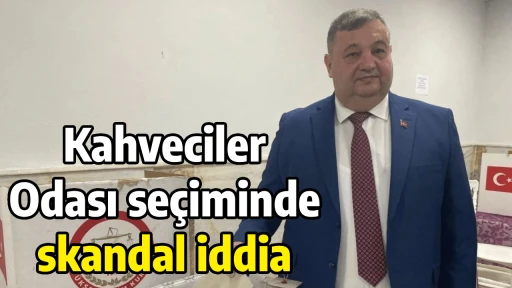 Kahveciler Odası se&ccedil;iminde skandal iddia