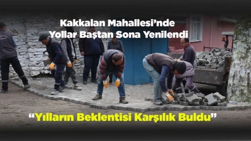 Kakkalan Mahallesi&rsquo;nde Yollar Baştan Sona Yenilendi