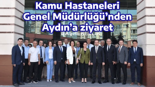 Kamu Hastaneleri Genel M&uuml;d&uuml;rl&uuml;ğ&uuml;&rsquo;nden Aydın&rsquo;a ziyaret