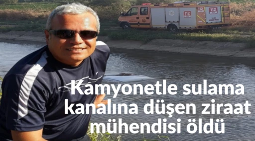 Kamyonetle sulama kanalına d&uuml;şen ziraat m&uuml;hendisi &ouml;ld&uuml;