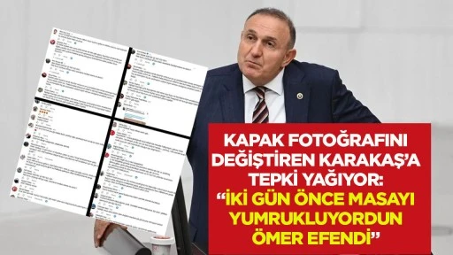 Kapak fotoğrafını değiştiren Karakaş’a tepki yağıyor: “İki gün önce masayı yumrukluyordun Ömer efendi”