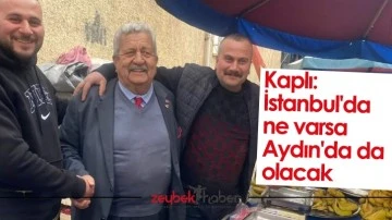 Kaplı: İstanbul'da ne varsa Aydın'da da olacak