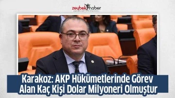 Karakoz: AKP H&uuml;k&uuml;metlerinde G&ouml;rev Alan Ka&ccedil; Kişi Dolar Milyoneri Olmuştur