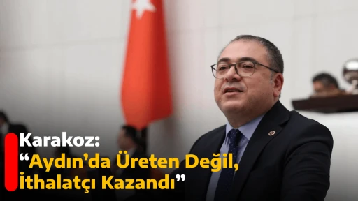 Karakoz: &ldquo;Aydın&rsquo;da &Uuml;reten Değil, İthalat&ccedil;ı Kazandı&rdquo;