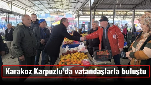 Karakoz Karpuzlu&rsquo;da vatandaşlarla buluştu