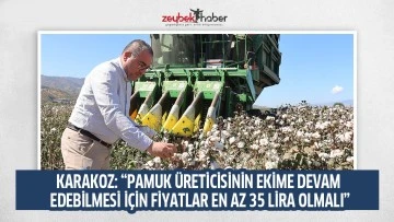 KARAKOZ: &ldquo;PAMUK &Uuml;RETİCİSİNİN EKİME DEVAM EDEBİLMESİ İ&Ccedil;İN FİYATLAR EN AZ 35 LİRA OLMALI&rdquo;