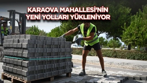 Karaova Mahallesi’nin yeni yolları yükleniyor