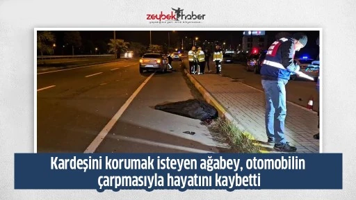 Kardeşini korumak isteyen ağabey, otomobilin &ccedil;arpmasıyla hayatını kaybetti