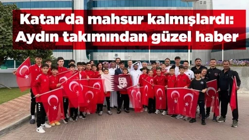 Katar'da mahsur kalmışlardı: Aydın takımından g&uuml;zel haber geldi
