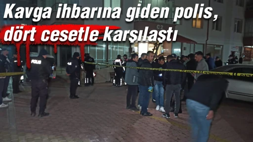 Kavga ihbarına giden polis, d&ouml;rt cesetle karşılaştı