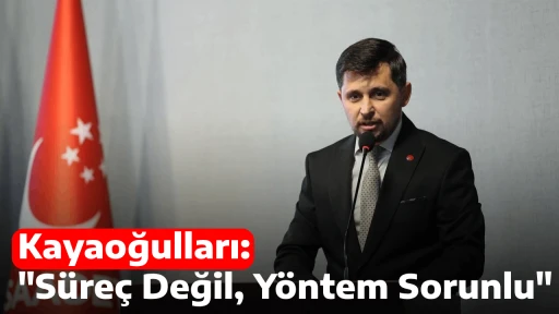 Kayaoğulları: &quot;Süreç Değil, Yöntem Sorunlu&quot;