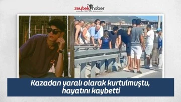 Kazadan yaralı olarak kurtulmuştu, hayatını kaybetti