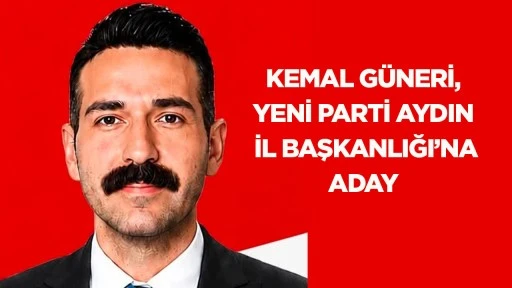 Kemal G&uuml;neri, YENİ Parti Aydın İl Başkanlığı&rsquo;na aday