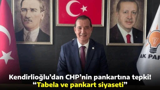 Kendirlioğlu&rsquo;dan CHP&rsquo;nin pankartına tepki! &ldquo;Tabela ve pankart siyaseti&rdquo;