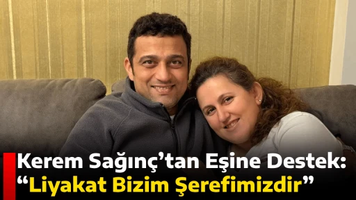 Kerem Sağın&ccedil;&rsquo;tan Eşine Destek: &ldquo;Liyakat Bizim Şerefimizdir&rdquo;