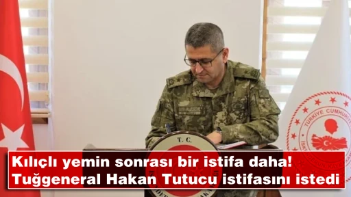 Kılı&ccedil;lı yemin sonrası bir istifa daha! Tuğgeneral Hakan Tutucu istifasını istedi