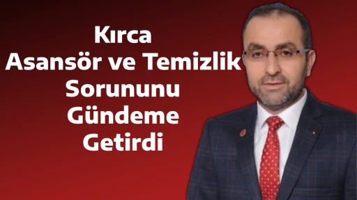 Kırca, Asans&ouml;r ve Temizlik Sorununu G&uuml;ndeme Getirdi