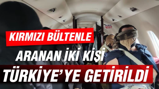 Kırmızı b&uuml;ltenle aranan iki kişi T&uuml;rkiye&rsquo;ye getirildi