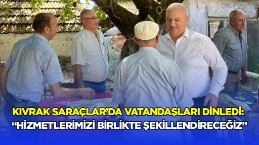 Kıvrak Sara&ccedil;lar&rsquo;da vatandaşları dinledi: &ldquo;Hizmetlerimizi birlikte şekillendireceğiz&rdquo;
