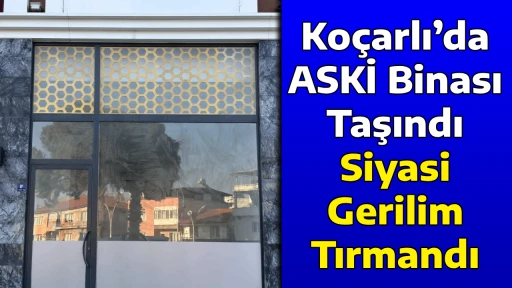 Ko&ccedil;arlı&rsquo;da ASKİ Binası Taşındı, Siyasi Gerilim Tırmandı
