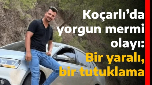 Ko&ccedil;arlı&rsquo;da yorgun mermi olayı: Bir yaralı, bir tutuklama