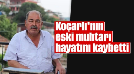 Ko&ccedil;arlı'nın eski muhtarı, hayatını kaybetti