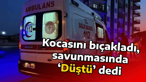 Kocasını bıçakladı, savunmasında ‘Düştü’ dedi
