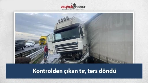 Kontrolden &ccedil;ıkan tır, ters d&ouml;nd&uuml;