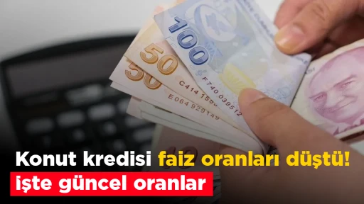 Konut kredisi faiz oranları d&uuml;şt&uuml;! İşte g&uuml;ncel oranlar