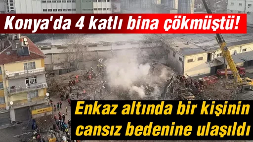 Konya'da 4 katlı bina &ccedil;&ouml;km&uuml;şt&uuml;! Enkaz altında bir kişinin cansız bedenine ulaşıldı