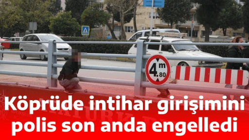 K&ouml;pr&uuml;de intihar girişimini polis son anda engelledi
