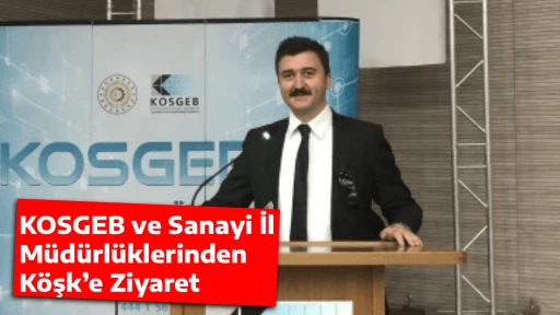 KOSGEB ve Sanayi İl M&uuml;d&uuml;rl&uuml;klerinden K&ouml;şk&rsquo;e Ziyaret