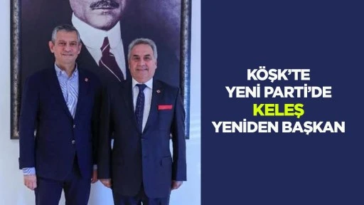 K&ouml;şk&rsquo;te Yeni Parti&rsquo;de Keleş yeniden başkan