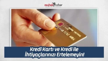 Kredi Kartı ve Kredi ile İhtiya&ccedil;larınızı Ertelemeyin!