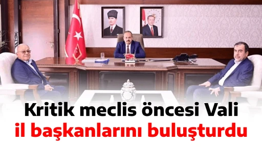 Kritik meclis &ouml;ncesi Vali, il başkanlarını buluşturdu
