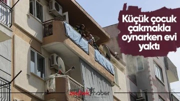 K&uuml;&ccedil;&uuml;k &ccedil;ocuk &ccedil;akmakla oynarken evi yaktı
