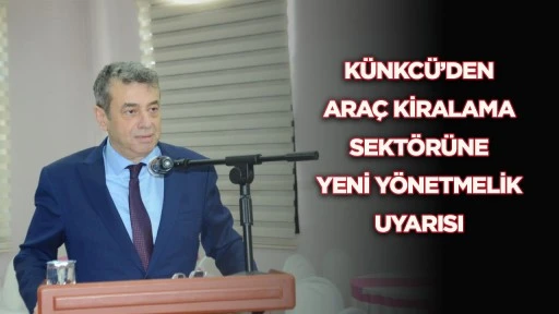 K&uuml;nkc&uuml;&rsquo;den ara&ccedil; kiralama sekt&ouml;r&uuml;ne yeni y&ouml;netmelik uyarısı