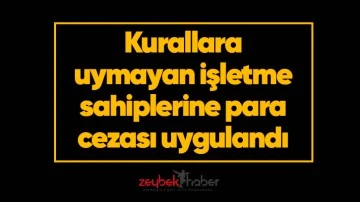 Kurallara uymayan işletme sahiplerine para cezası uygulandı