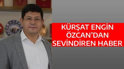 K&Uuml;RŞAT ENGİN &Ouml;ZCAN&rsquo;DAN SEVİNDİREN HABER
