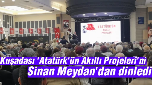 Kuşadası 'Atat&uuml;rk'&uuml;n Akıllı Projeleri'ni Sinan Meydan'dan dinledi