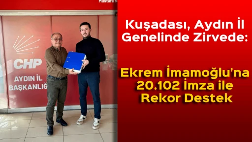Kuşadası, Aydın İl Genelinde Zirvede: Ekrem İmamoğlu&rsquo;na 20.102 İmza ile Rekor Destek