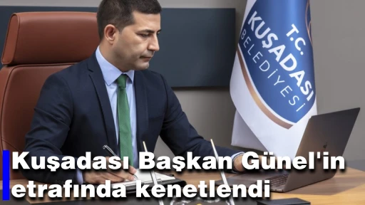 Kuşadası Başkan G&uuml;nel'in etrafında kenetlendi