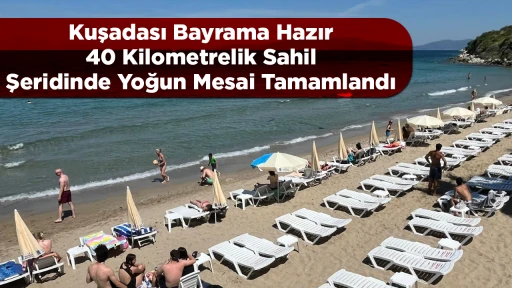 Kuşadası Bayrama Hazır 40 Kilometrelik Sahil Şeridinde Yoğun Mesai Tamamlandı
