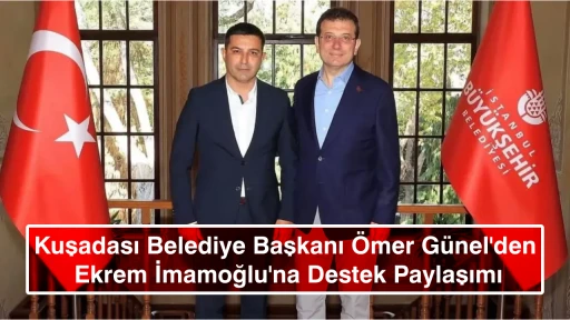 Kuşadası Belediye Başkanı &Ouml;mer G&uuml;nel'den Ekrem İmamoğlu'na Destek Paylaşımı