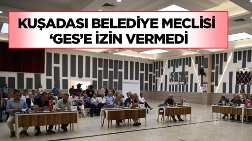 Kuşadası Belediye Meclisi ‘GES’e izin vermedi
