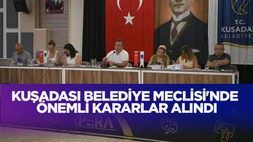 Kuşadası Belediye Meclisi'nde önemli kararlar alındı